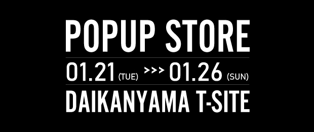 【1/21 OPEN】POPUPSTORE ＠代官山T-SITE